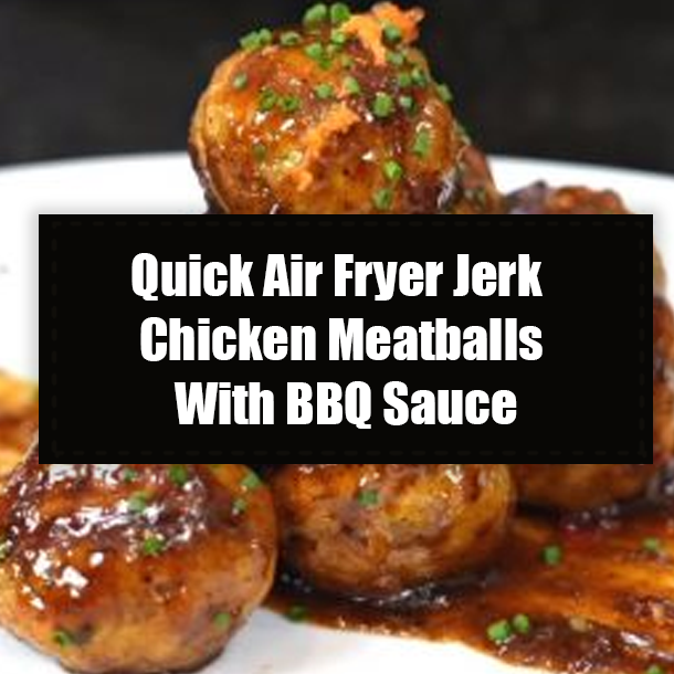Quick Air Fryer Jerk Chicken Meatballs With BBQ Sauce