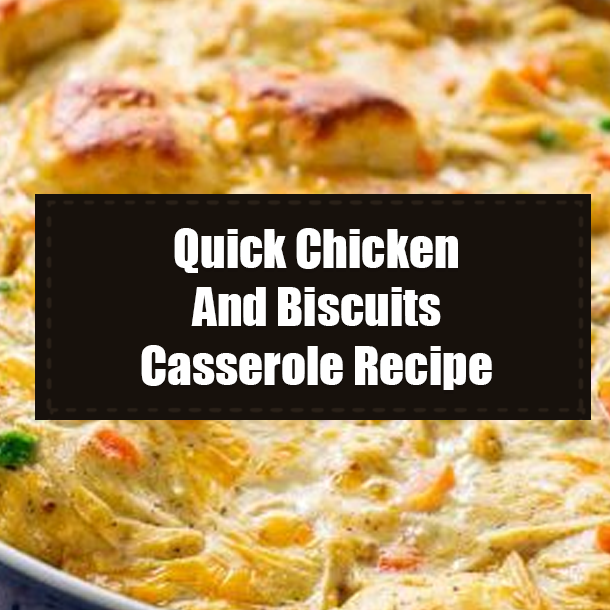 Quick Chicken And Biscuits Casserole Recipe