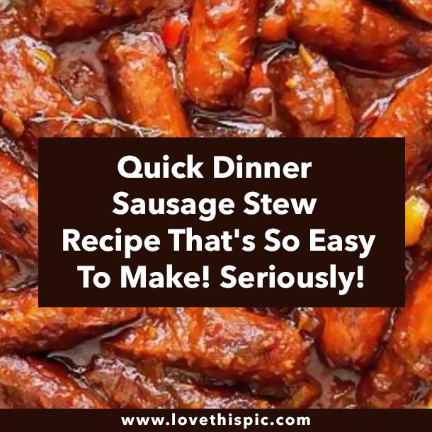 Quick Dinner Sausage Stew Recipe That's So Easy To Make! Seriously!