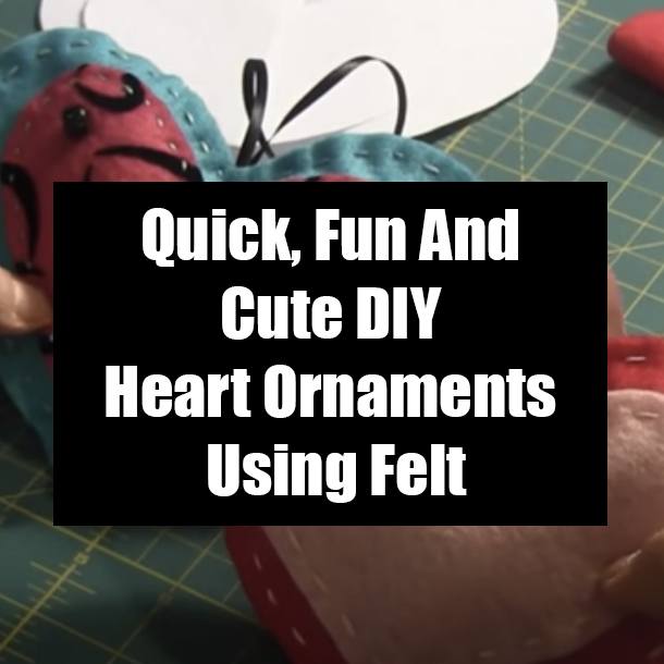 Quick, Fun And Cute DIY Heart Ornaments Using Felt