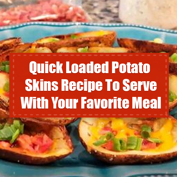 Quick Loaded Potato Skins Recipe To Serve With Your Favorite Meal
