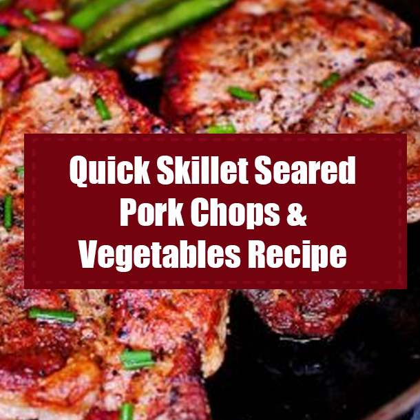 Quick Skillet Seared Pork Chops & Vegetables Recipe