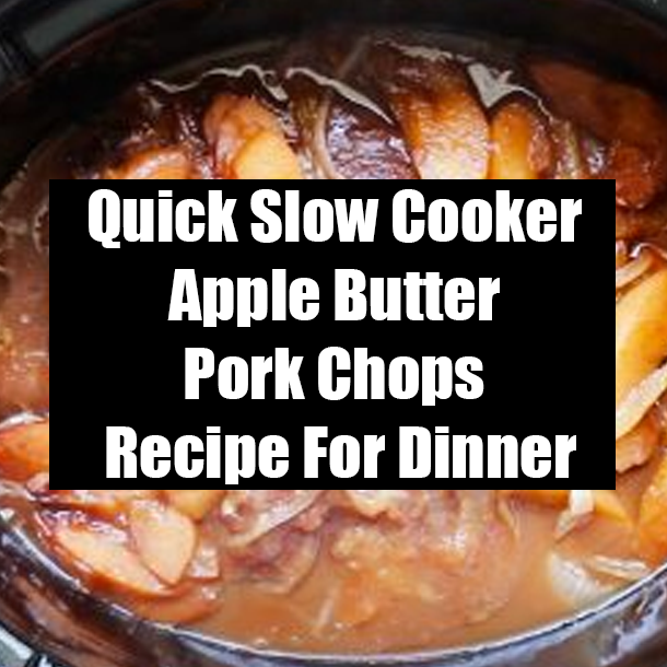 Quick Slow Cooker Apple Butter Pork Chops Recipe For Dinner