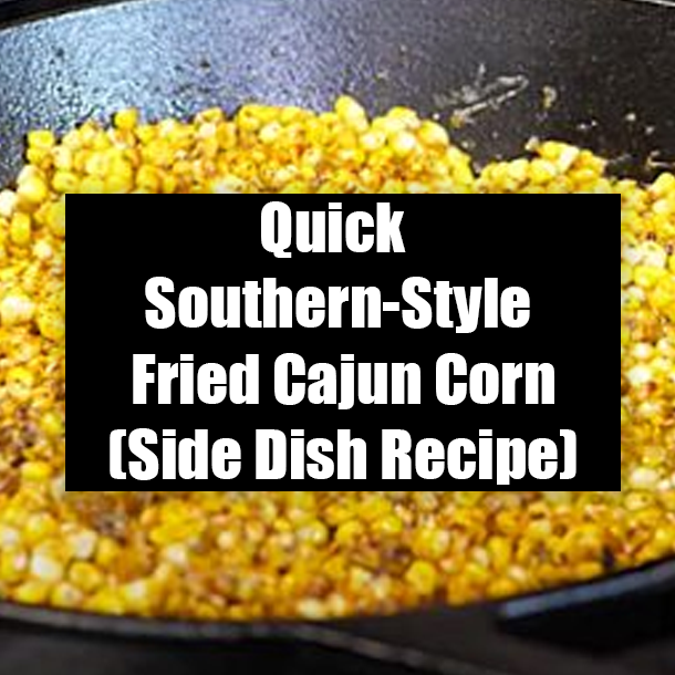 Quick Southern-Style Fried Cajun Corn (Side Dish Recipe)