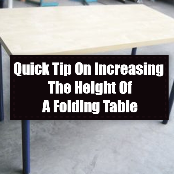 Quick Tip On Increasing The Height Of A Folding Table