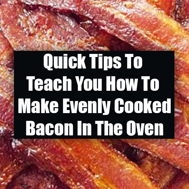 Quick Tips To Teach You How To Make Evenly Cooked Bacon In The Oven