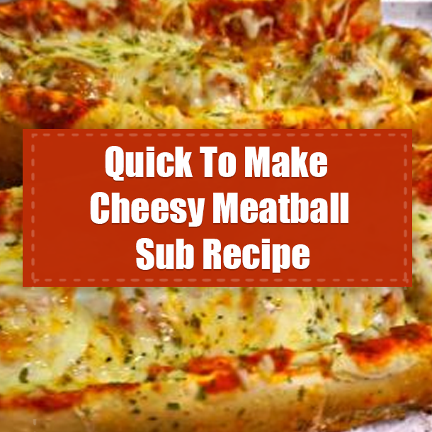 Quick To Make Cheesy Meatball Sub Recipe