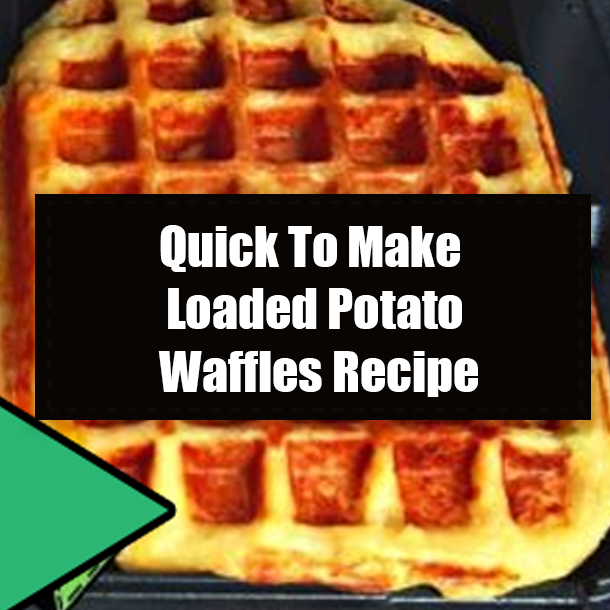 Quick To Make Loaded Potato Waffles Recipe
