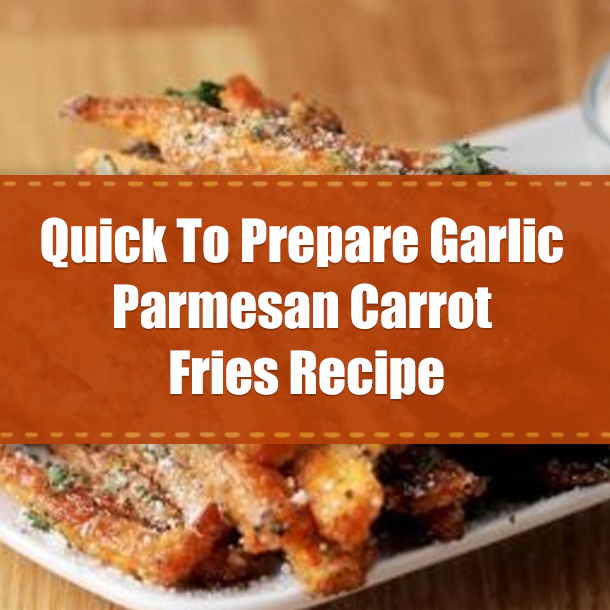 Quick To Prepare Garlic Parmesan Carrot Fries Recipe