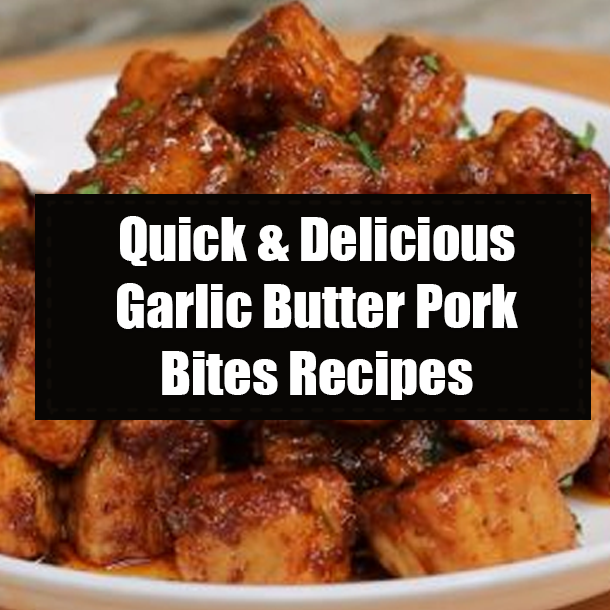 Quick & Delicious Garlic Butter Pork Bites Recipes