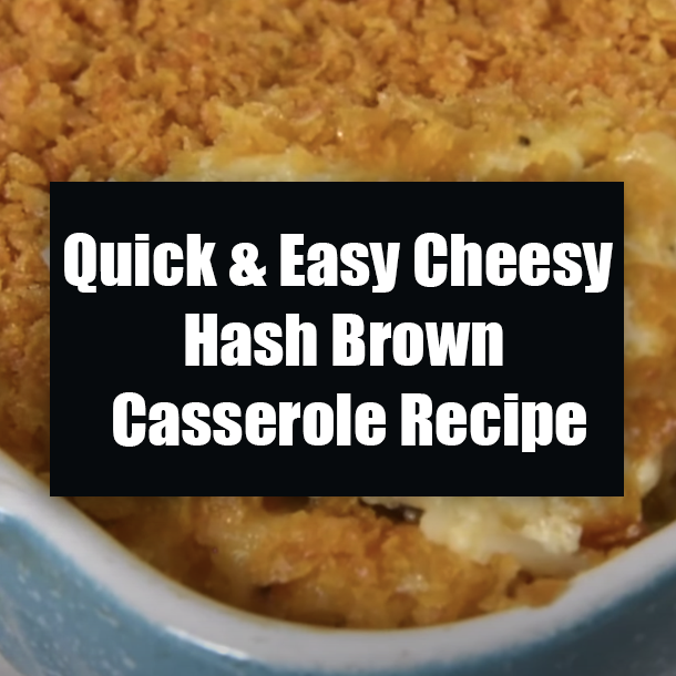 Quick & Easy Cheesy Hash Brown Casserole Recipe