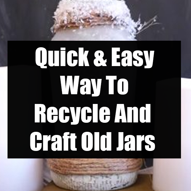 Quick & Easy Way To Recycle And Craft Old Jars