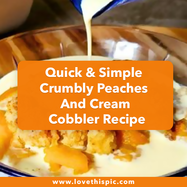 Quick & Simple Crumbly Peaches And Cream Cobbler Recipe