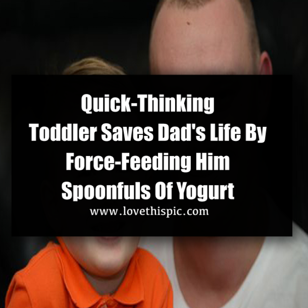 Quick-Thinking Toddler Saves Dad's Life By Force-Feeding Him Spoonfuls Of Yogurt