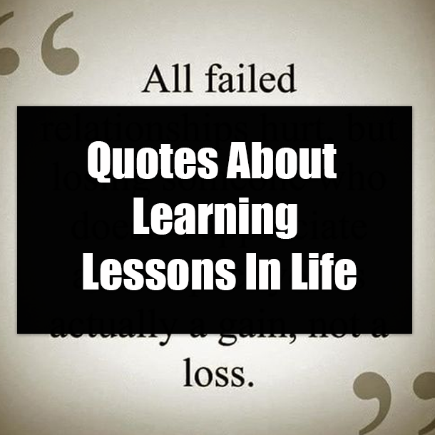 Quotes About Learning Lessons In Life