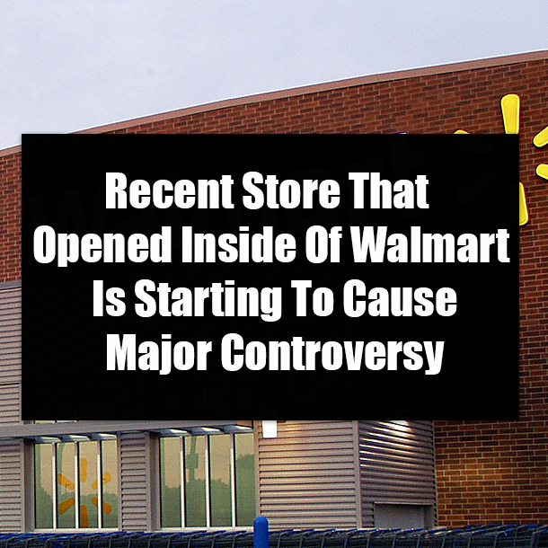 Recent Store That Opened Inside Of Walmart Is Starting To Cause Major Controversy