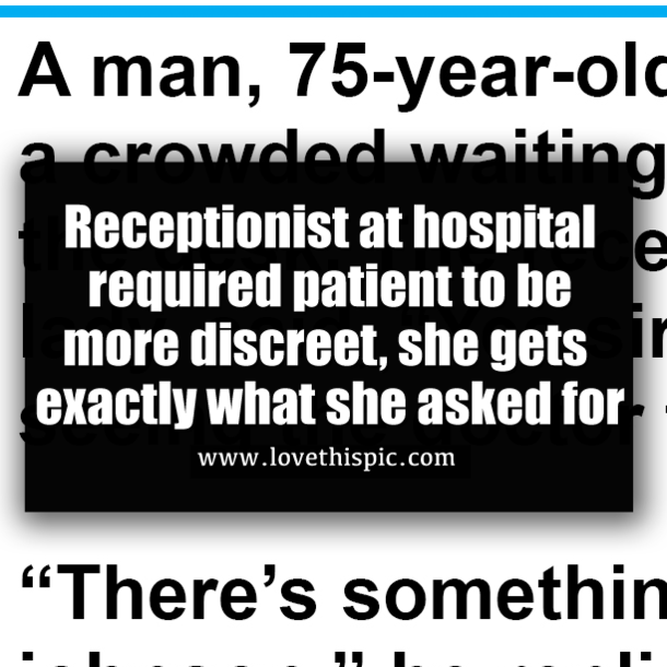 Receptionist at hospital required patient to be more discreet, she gets exactly what she asked for