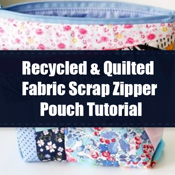 Recycled & Quilted Fabric Scrap Zipper Pouch Tutorial
