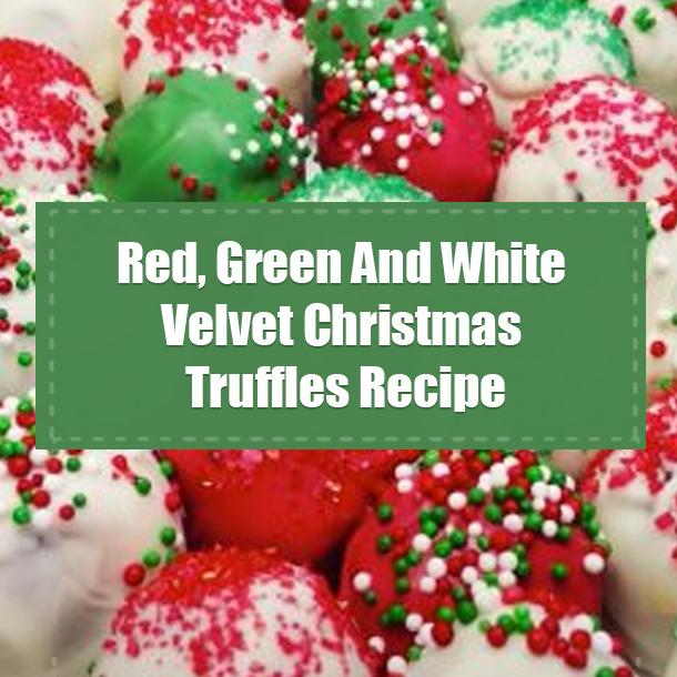 Red, Green And White Velvet Christmas Truffles Recipe