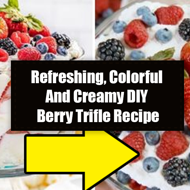 Refreshing, Colorful And Creamy DIY Berry Trifle Recipe