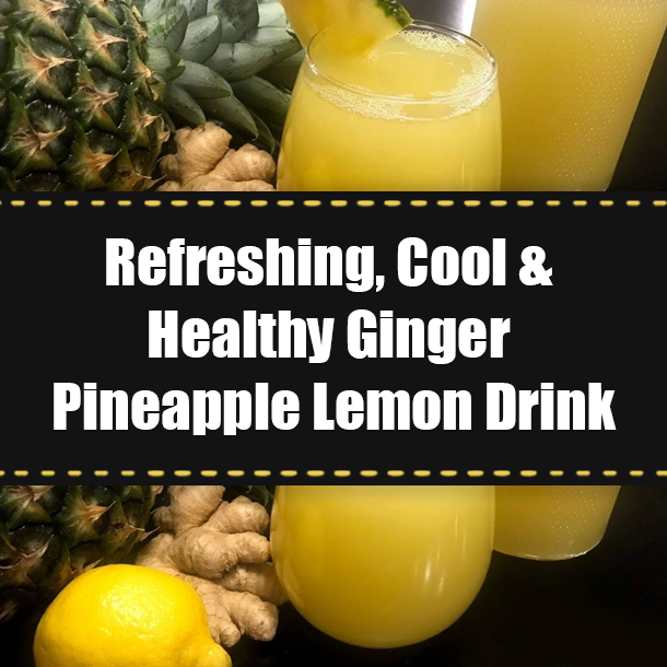 Refreshing, Cool & Healthy Ginger Pineapple Lemon Drink