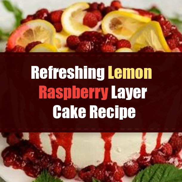 Refreshing Lemon Raspberry Layer Cake Recipe