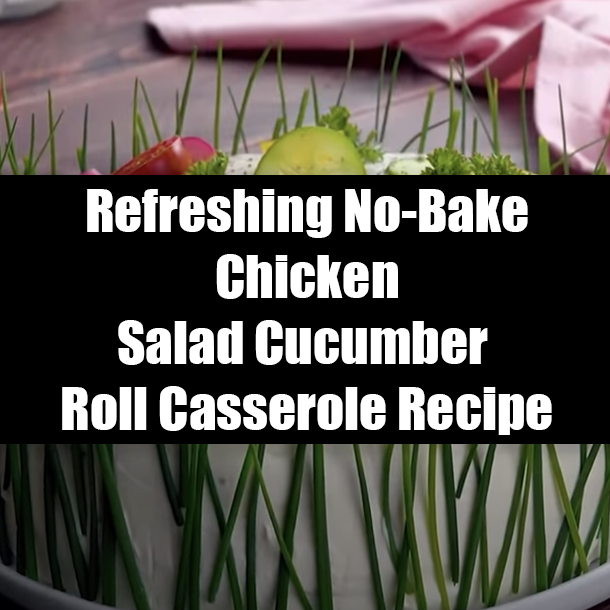 Refreshing No-Bake Chicken Salad Cucumber Roll Casserole Recipe
