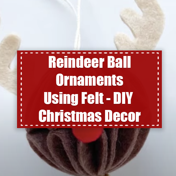 Reindeer Ball Ornaments Using Felt - DIY Christmas Decor