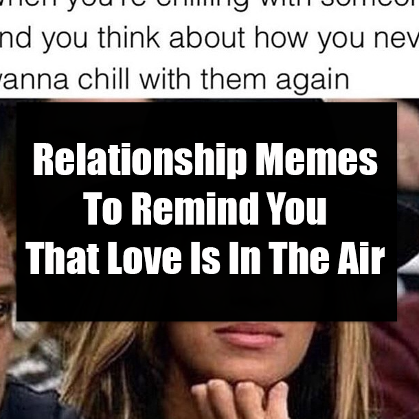 Relationship Memes To Remind You That Love Is In The Air