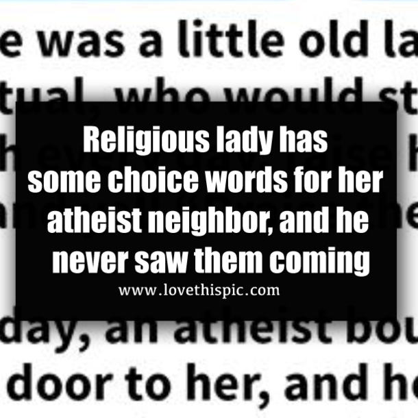 Religious lady has some choice words for her atheist neighbor, and he never saw them coming