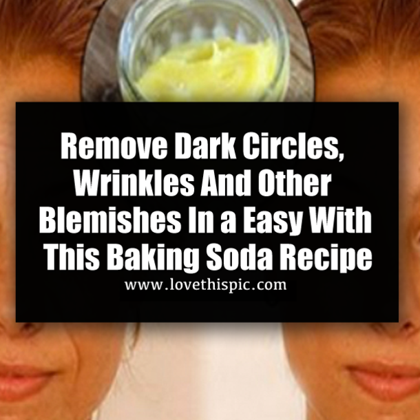 Remove Dark Circles, Wrinkles And Other Blemishes In a Easy With This Baking Soda Recipe
