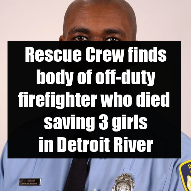 Rescue Crew finds body of off-duty firefighter who died saving 3 girls in Detroit River