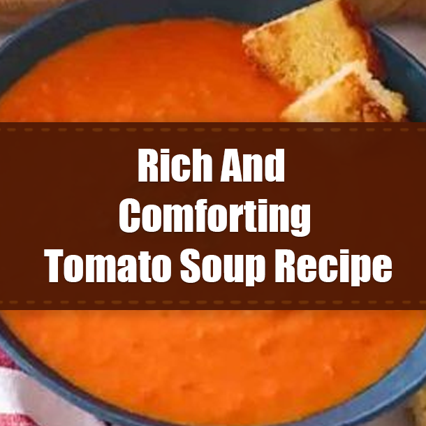 Rich And Comforting Tomato Soup Recipe