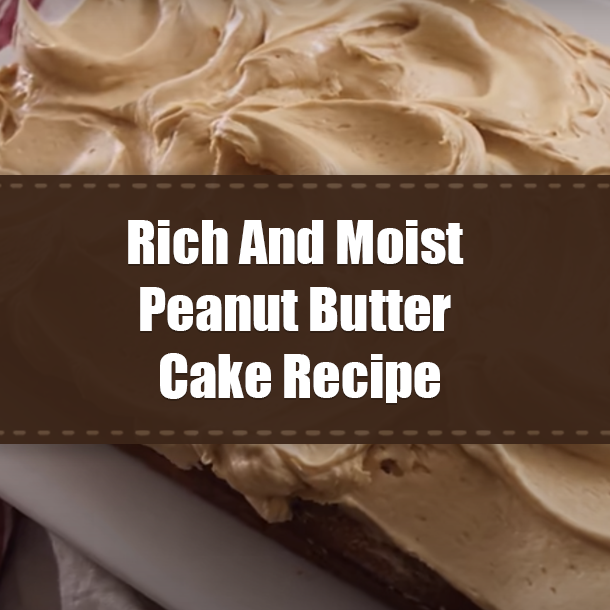 Rich And Moist Peanut Butter Cake Recipe