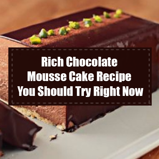 Rich Chocolate Mousse Cake Recipe You Should Try Right Now