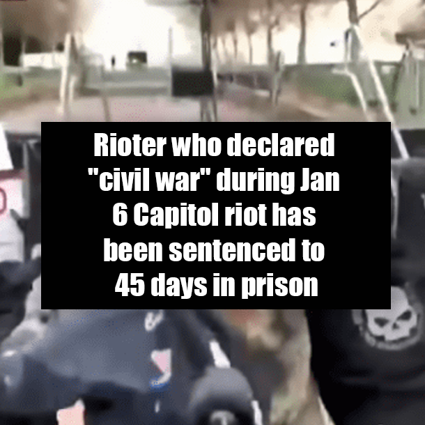 Rioter who declared "civil war" during Jan 6 Capitol riot has been sentenced to 45 days in prison