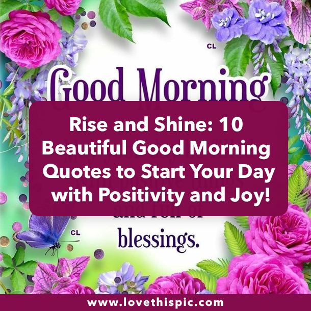 Rise and Shine: 10 Beautiful Good Morning Quotes to Start Your Day with Positivity and Joy!