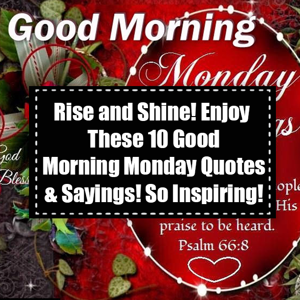 Rise and Shine! Enjoy These 10 Good Morning Monday Quotes & Sayings! So Inspiring!
