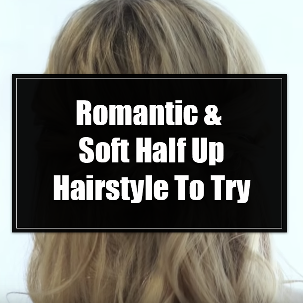Romantic & Soft Half Up Hairstyle To Try