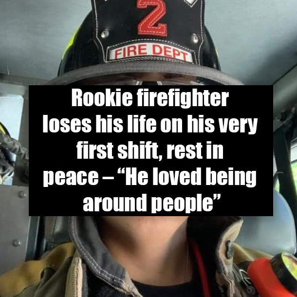 Rookie firefighter loses his life on his very first shift, rest in peace – “He loved being around people”