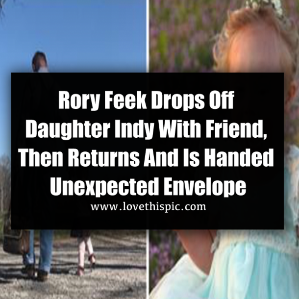 Rory Feek Drops Off Daughter Indy With Friend, Then Returns And Is Handed Unexpected Envelope