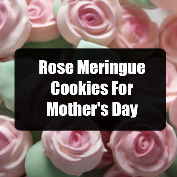 Rose Meringue Cookies For Mother's Day
