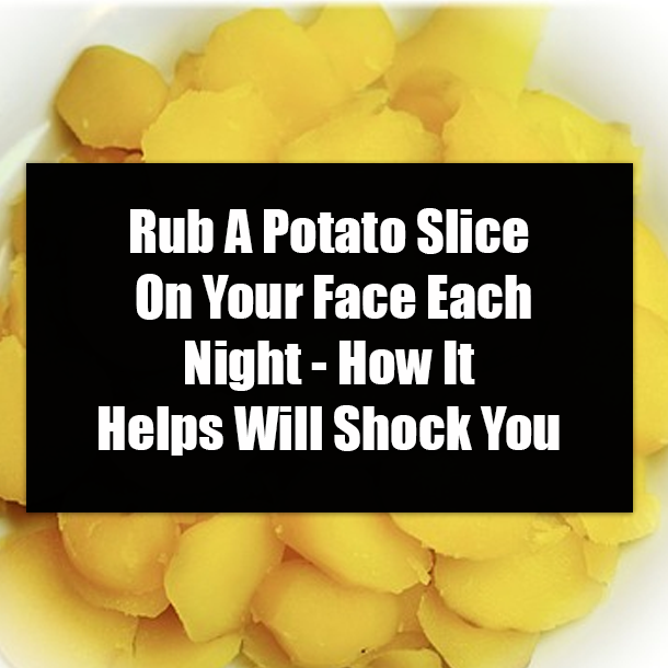 Rub A Potato Slice On Your Face Each Night - How It Helps Will Shock You