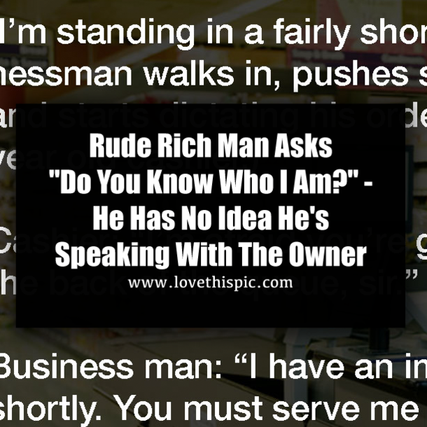 Rude Rich Man Asks "Do You Know Who I Am?" - He Has No Idea He's Speaking With The Owner