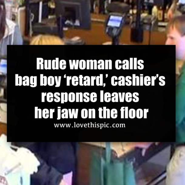 Rude woman calls bag boy ‘retard,’ cashier’s response leaves her jaw on the floor
