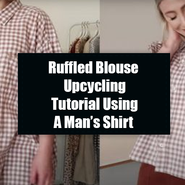 Ruffled Blouse Upcycling Tutorial Using A Man’s Shirt