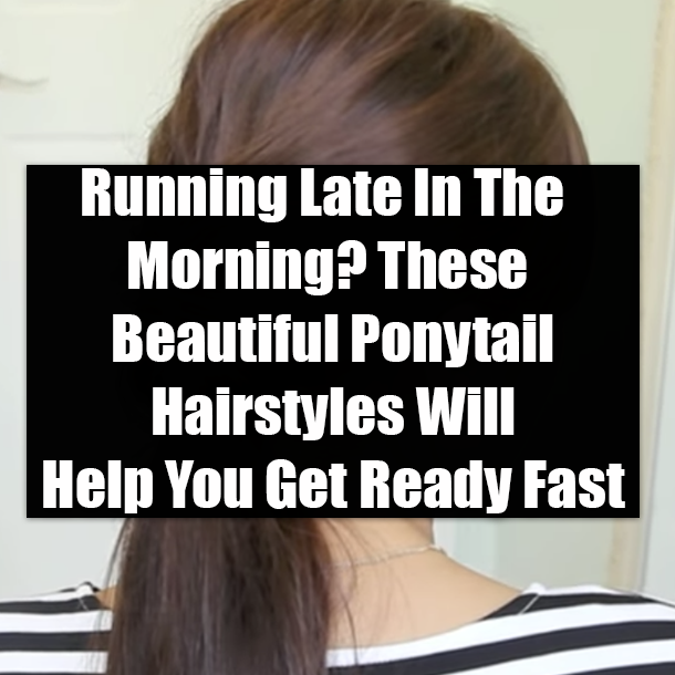 Running Late In The Morning? These Beautiful Ponytail Hairstyles Will Help You Get Ready Fast