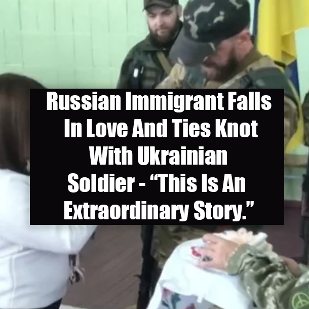 Russian Immigrant Falls In Love And Ties Knot With Ukrainian Soldier - “This Is An Extraordinary Story.”