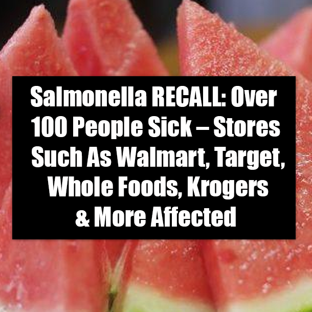 Salmonella RECALL: Over 100 People Sick – Stores Such As Walmart, Target, Whole Foods, Krogers & More Affected
