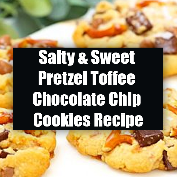 Salty & Sweet Pretzel Toffee Chocolate Chip Cookies Recipe